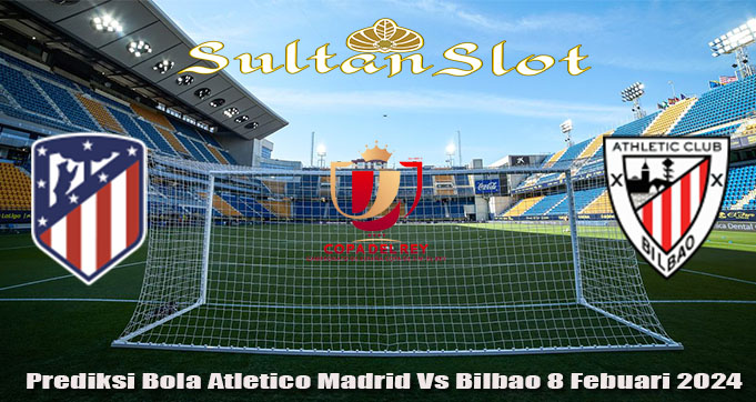 Prediksi Bola Atletico Madrid Vs Bilbao 8 Febuari 2024