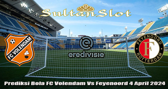 Prediksi Bola FC Volendam Vs Feyenoord 4 April 2024