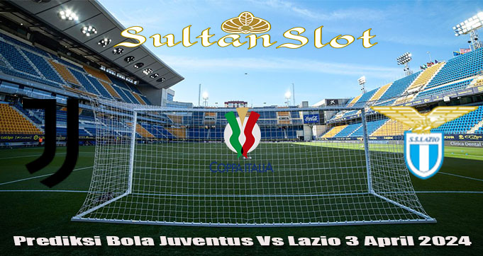 Prediksi Bola Juventus Vs Lazio 3 April 2024