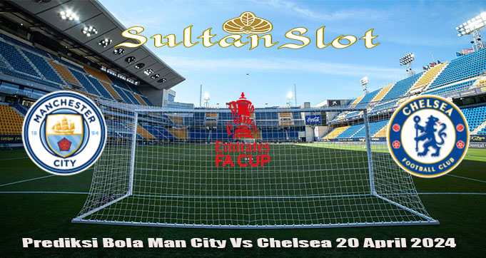 Prediksi Bola Man City Vs Chelsea 20 April 2024