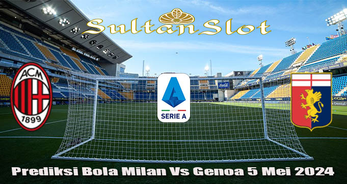 Prediksi Bola Milan Vs Genoa 5 Mei 2024