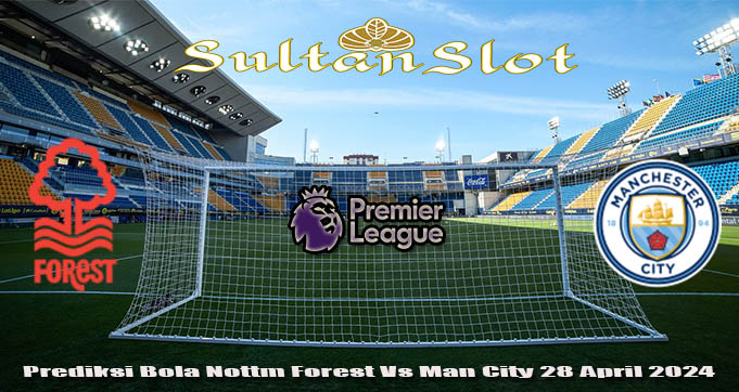 Prediksi Bola Nottm Forest Vs Man City 28 April 2024