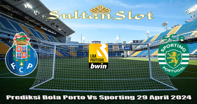 Prediksi Bola Porto Vs Sporting 29 April 2024