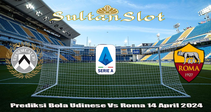 Prediksi Bola Udinese Vs Roma 14 April 2024