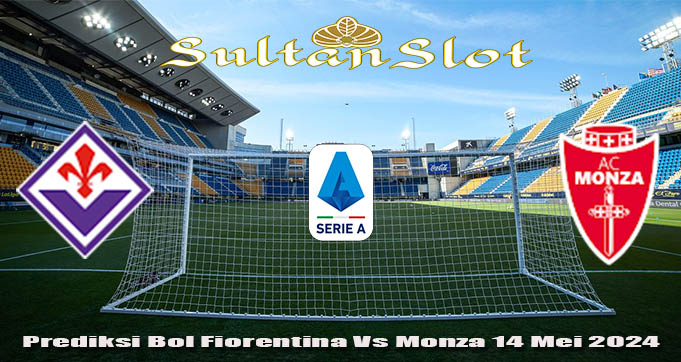 Prediksi Bol Fiorentina Vs Monza 14 Mei 2024